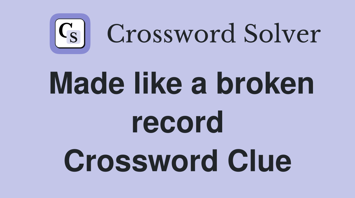Made like a broken record Crossword Clue