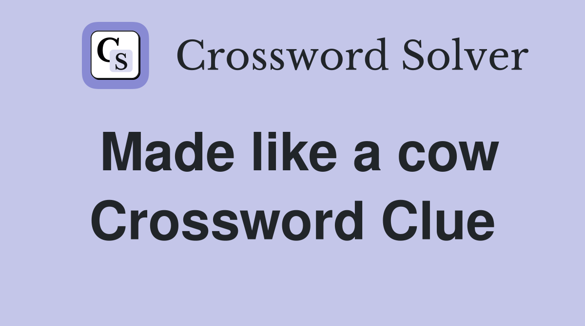 Made like a cow Crossword Clue