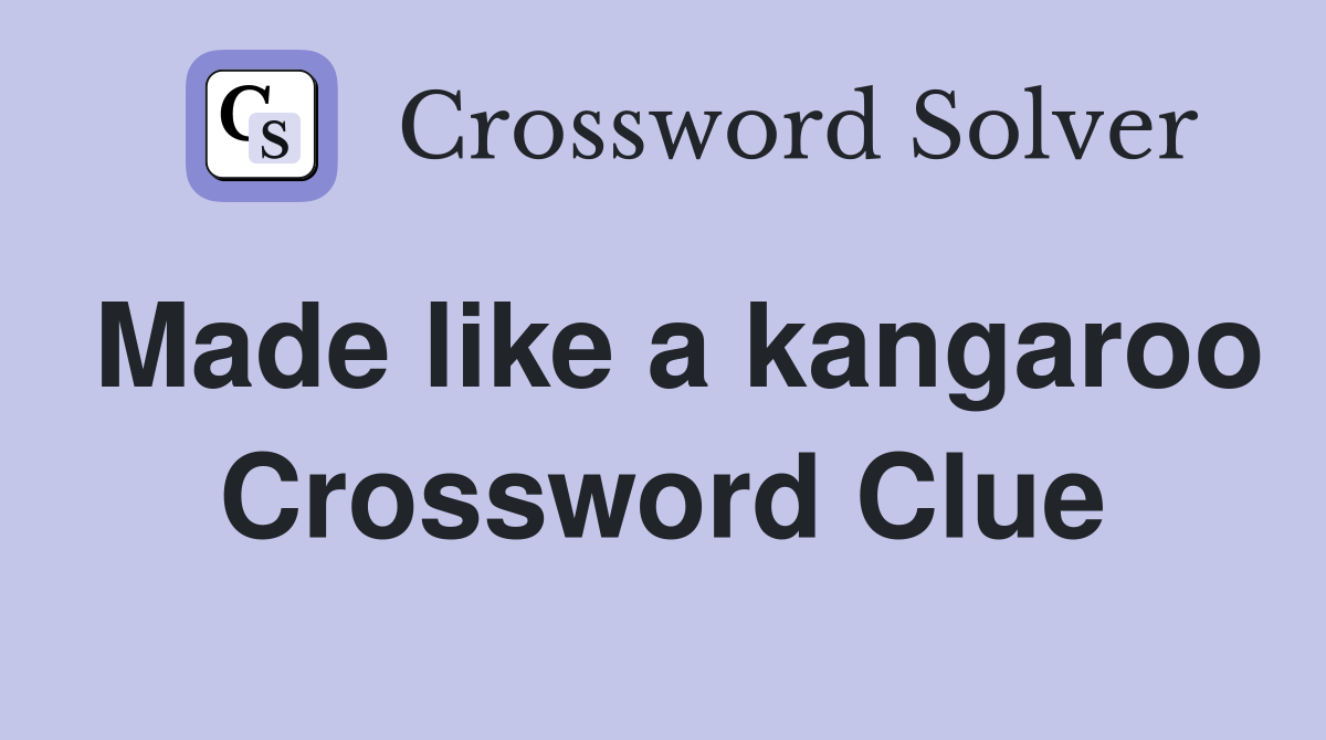 Made like a kangaroo Crossword Clue