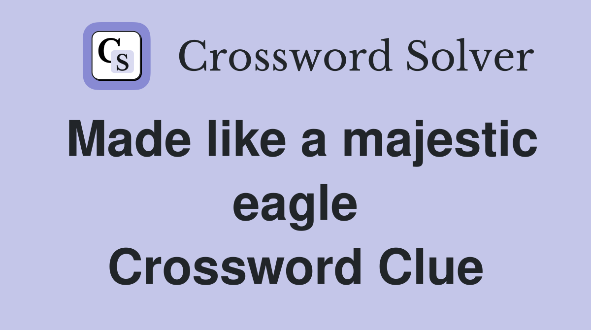Made like a majestic eagle Crossword Clue
