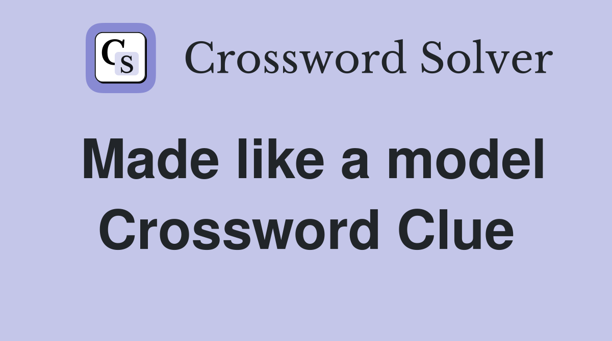 Made like a model Crossword Clue
