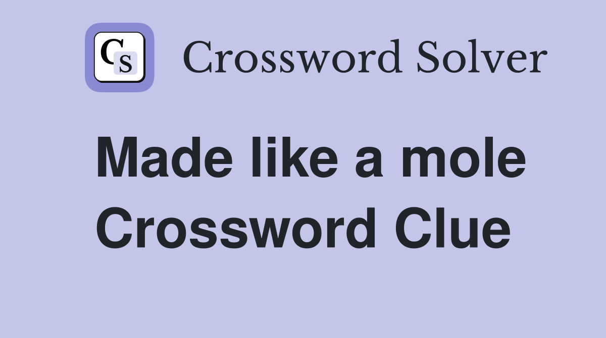 Made like a mole Crossword Clue