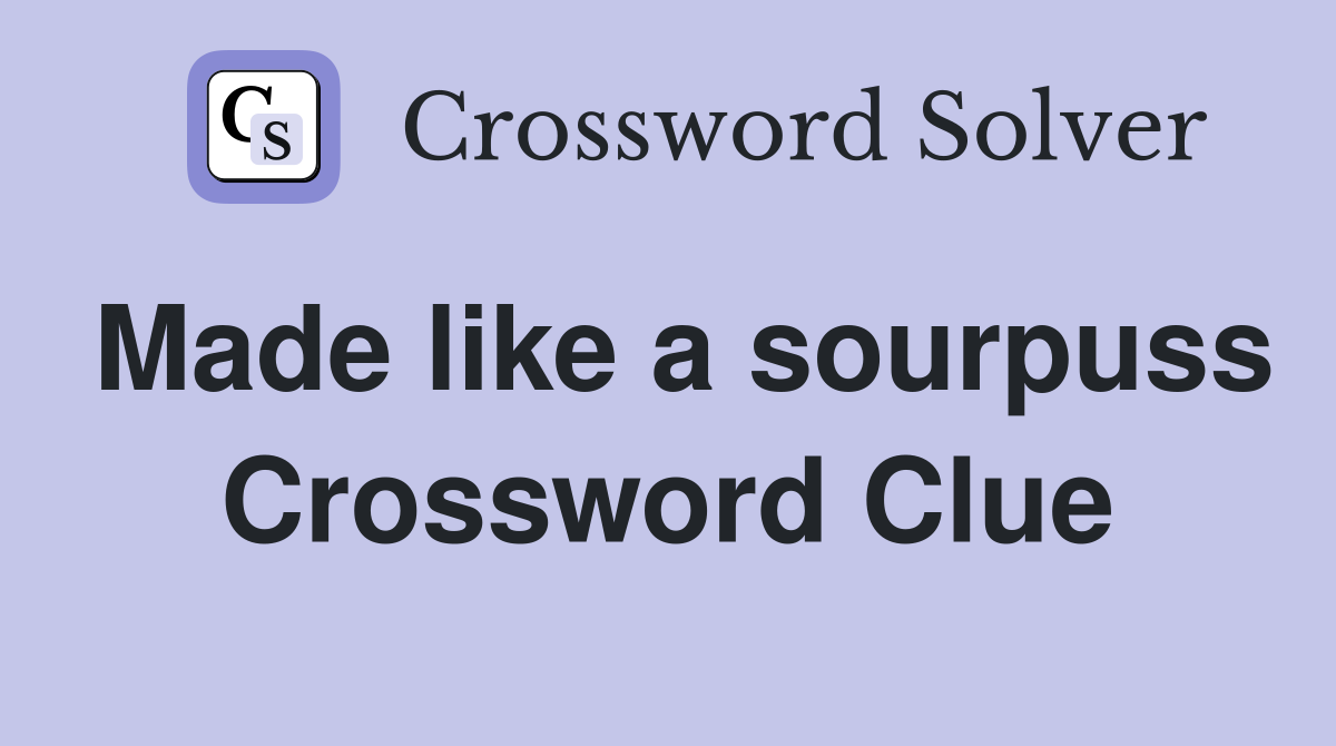 Made like a sourpuss Crossword Clue