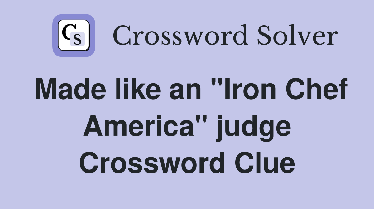 Made like an "Iron Chef America" judge Crossword Clue