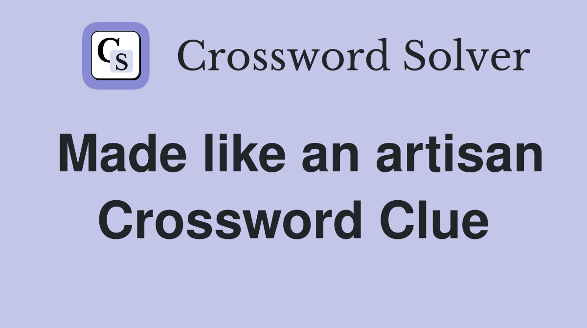 Made like an artisan Crossword Clue