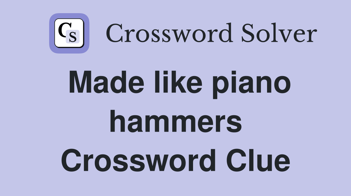 Made like piano hammers Crossword Clue