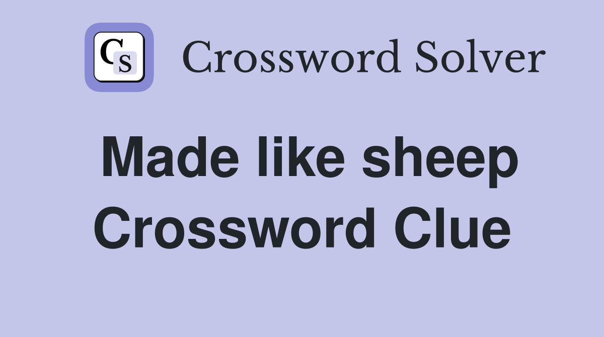 Made like sheep Crossword Clue