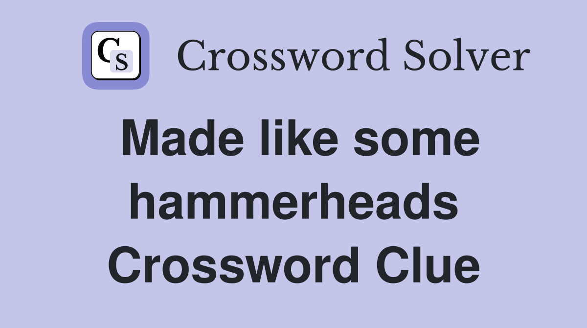 Made like some hammerheads Crossword Clue