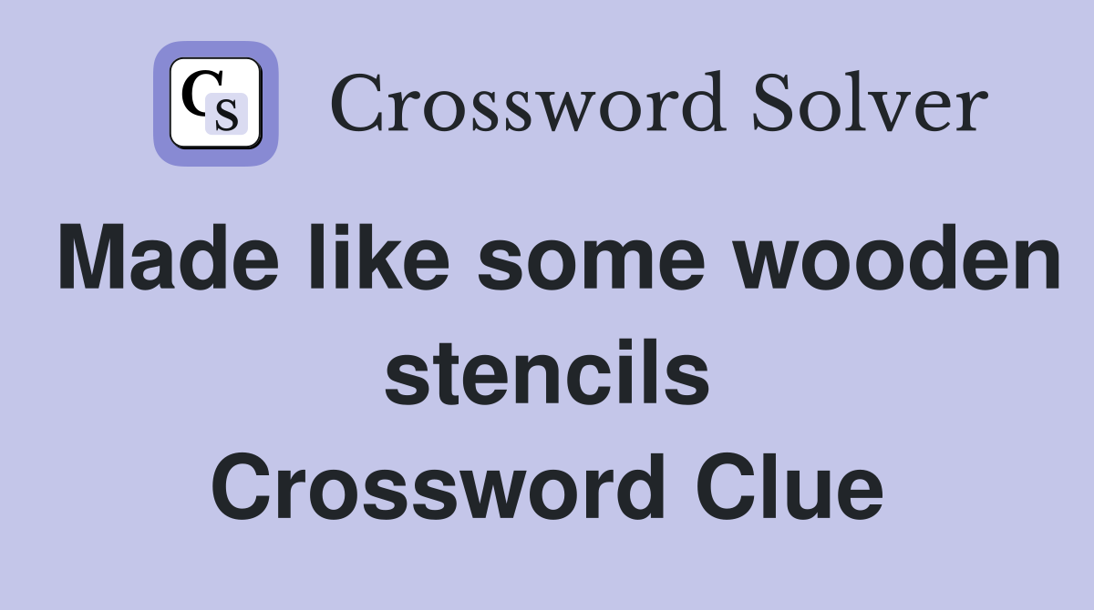 Made like some wooden stencils Crossword Clue