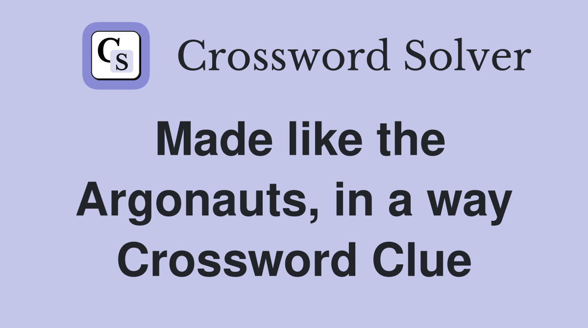 Made like the Argonauts, in a way Crossword Clue