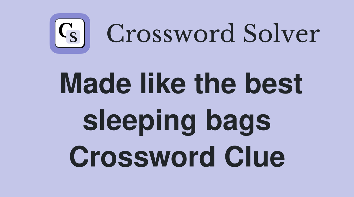 Made like the best sleeping bags Crossword Clue