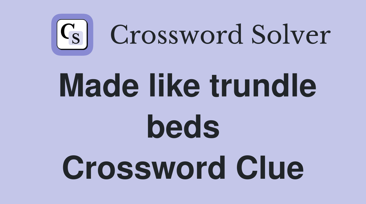 Made like trundle beds Crossword Clue