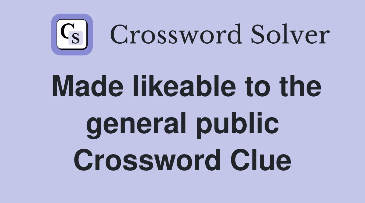 Made likeable to the general public Crossword Clue