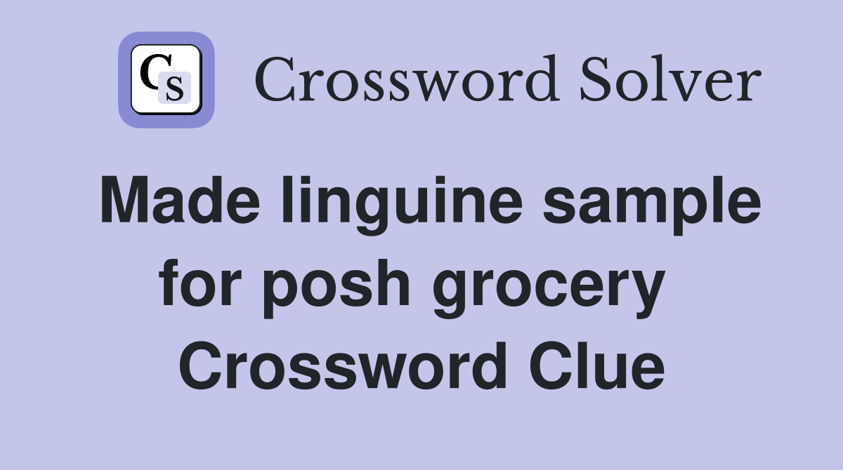 Made linguine sample for posh grocery  Crossword Clue