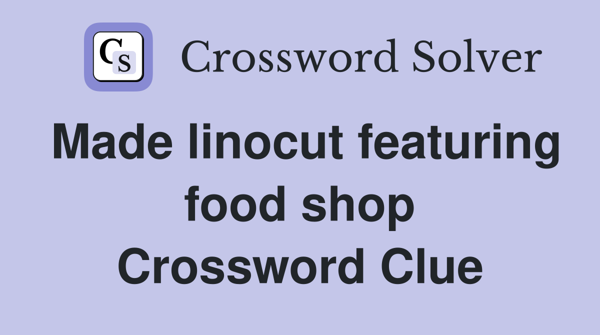 Made linocut featuring food shop Crossword Clue