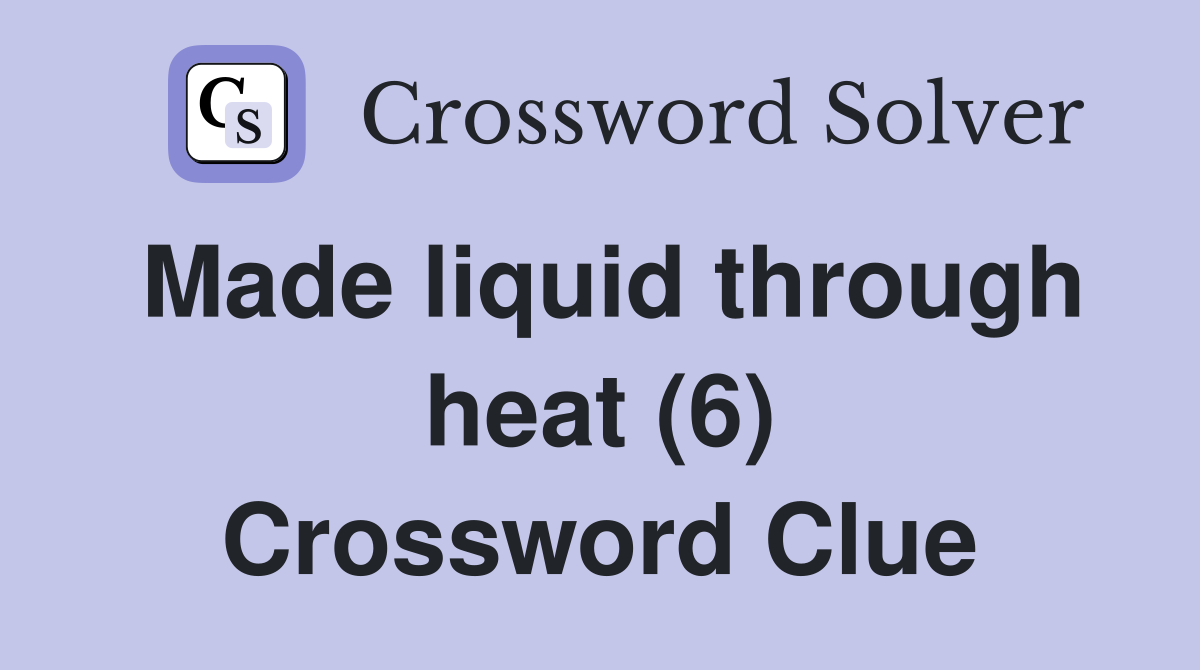 Made liquid through heat (6) Crossword Clue