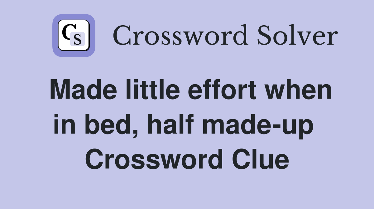 Made little effort when in bed, half made-up  Crossword Clue