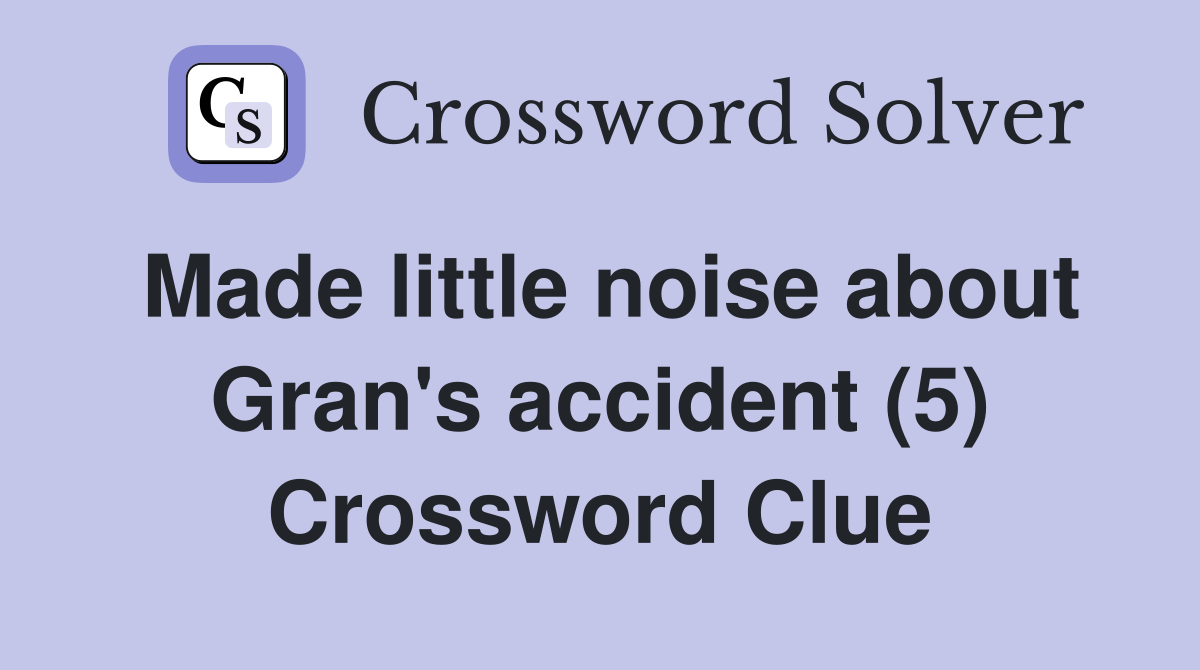 Made little noise about Gran's accident (5) Crossword Clue