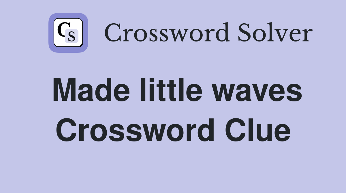 Made little waves Crossword Clue
