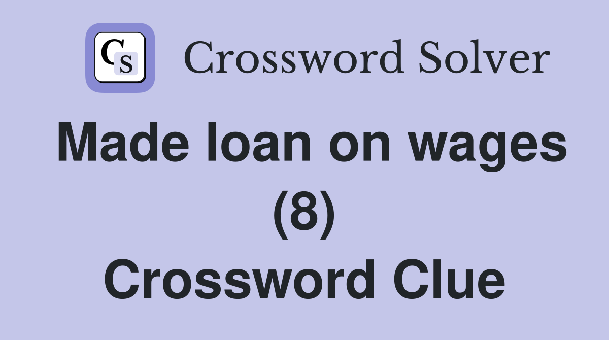 Made loan on wages (8) Crossword Clue