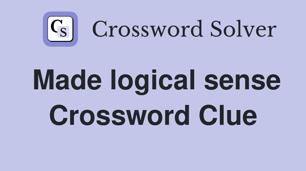 Made logical sense Crossword Clue