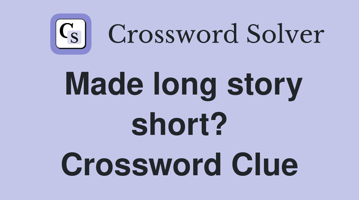 Made long story short? Crossword Clue