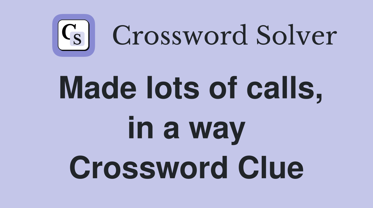 Made lots of calls, in a way Crossword Clue