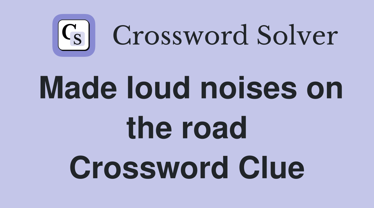 Made loud noises on the road Crossword Clue