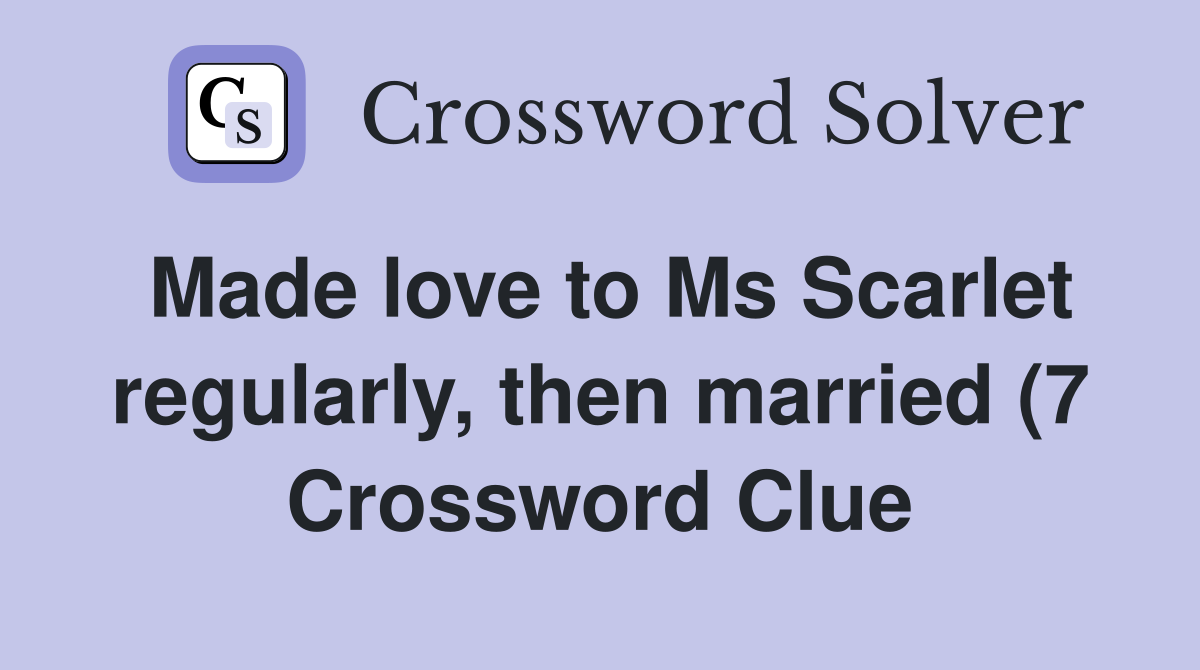 Made love to Ms Scarlet regularly then married (7) Crossword Clue Made love to Ms Scarlet regularly then married (7) Crossword Clue