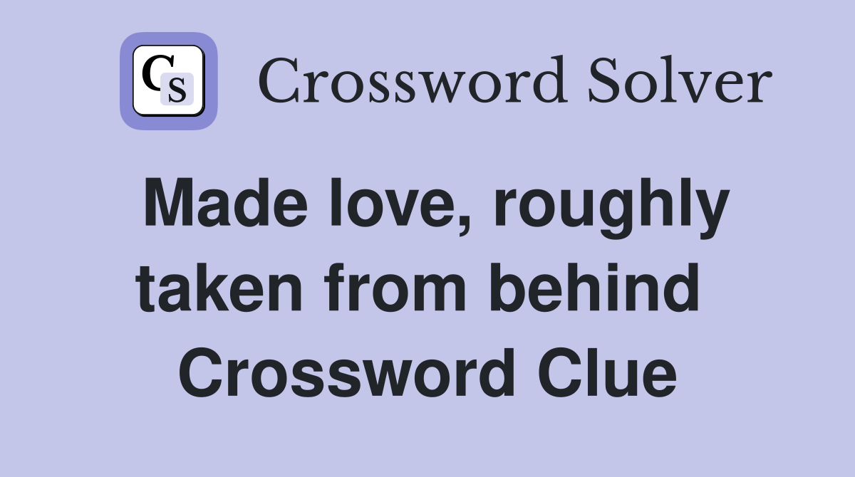 Made love, roughly taken from behind  Crossword Clue