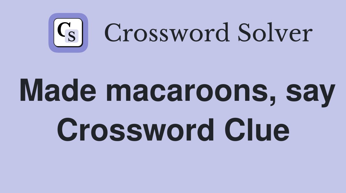 Made macaroons, say Crossword Clue