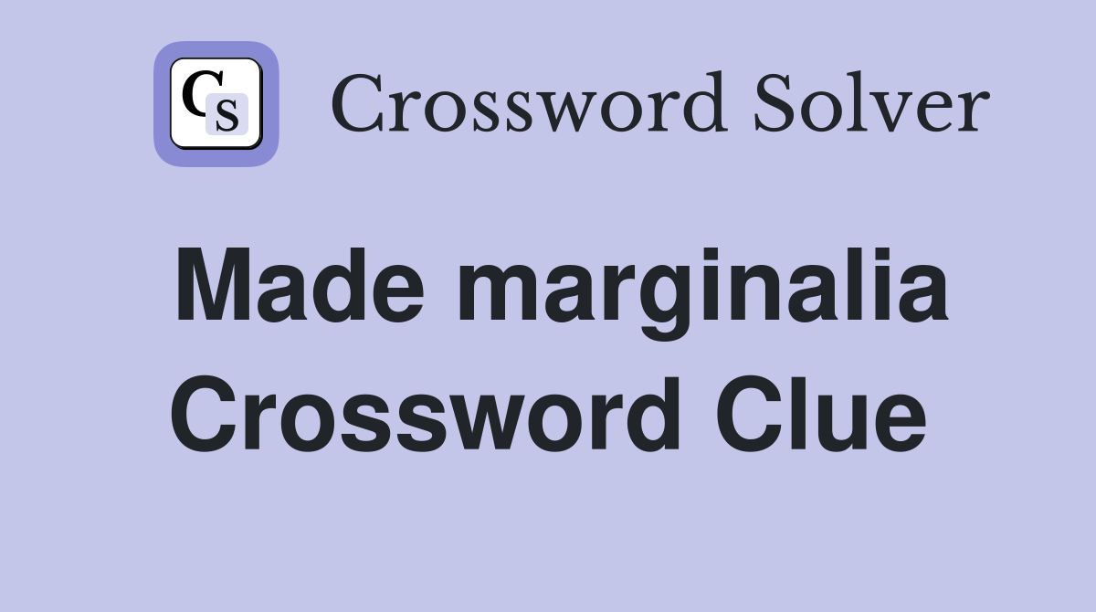 Made marginalia Crossword Clue