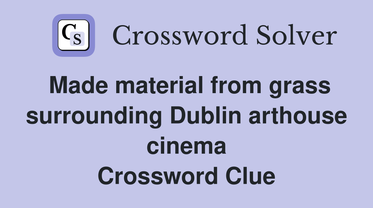 Made material from grass surrounding Dublin arthouse cinema Crossword Clue