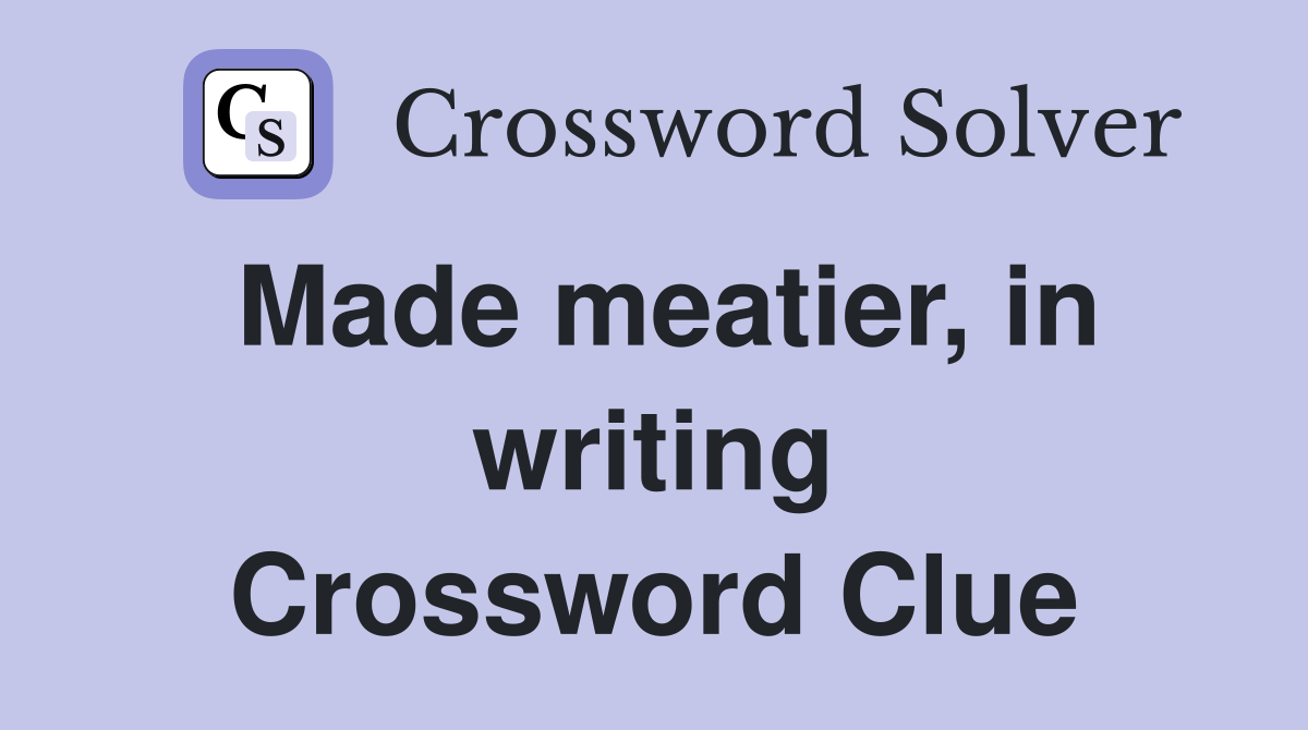 Made meatier, in writing Crossword Clue