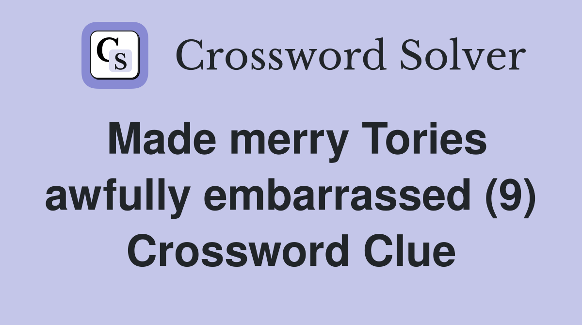Made merry Tories awfully embarrassed (9) Crossword Clue