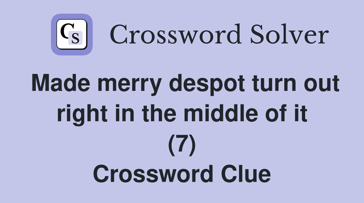 Made merry despot turn out right in the middle of it (7) Crossword Clue