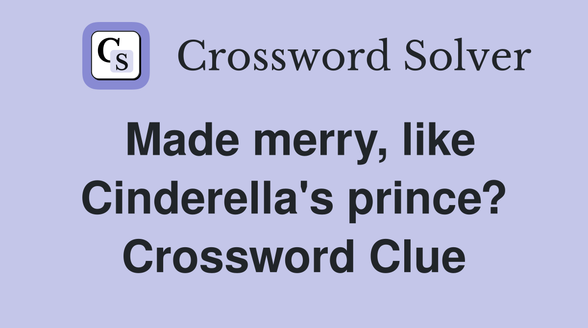 Made merry, like Cinderella's prince? Crossword Clue