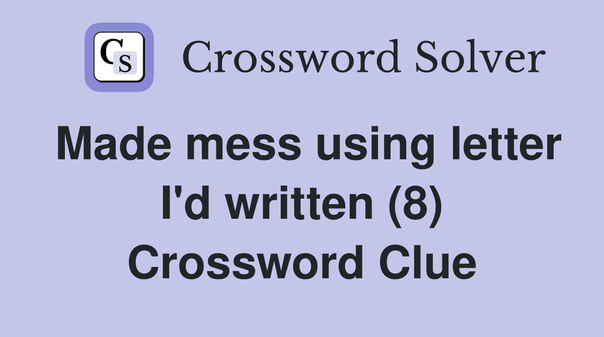 Made mess using letter I'd written (8) Crossword Clue