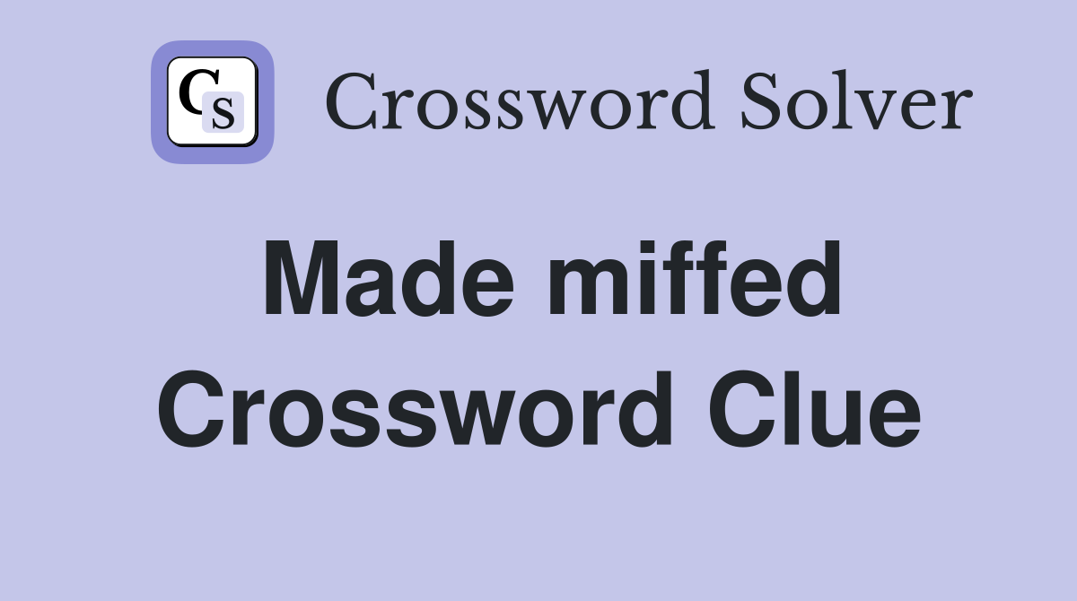 Made miffed Crossword Clue