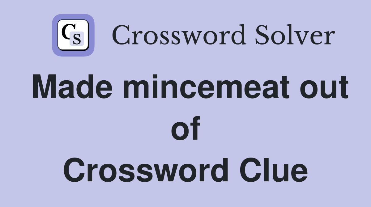Made mincemeat out of Crossword Clue