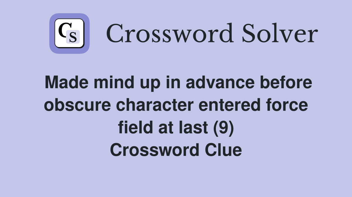 Made mind up in advance before obscure character entered force field at last (9) Crossword Clue