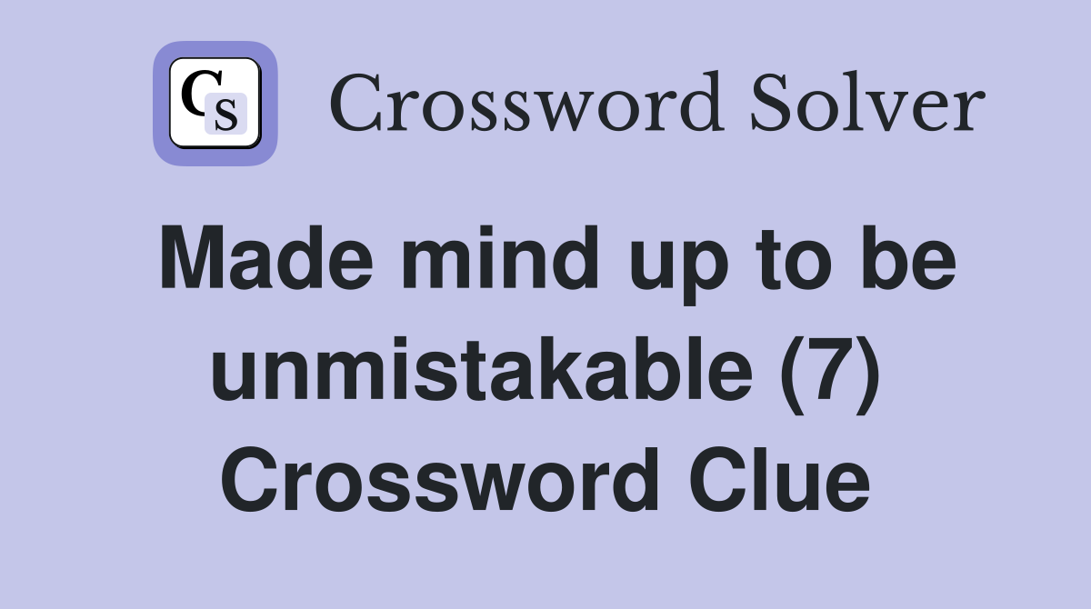 Made mind up to be unmistakable (7) Crossword Clue