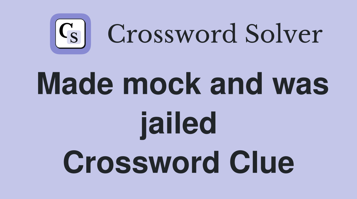 Made mock and was jailed Crossword Clue