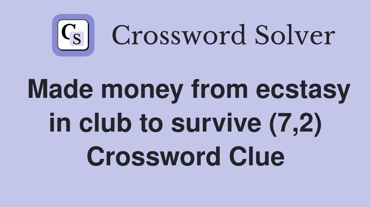 Made money from ecstasy in club to survive (7,2) Crossword Clue