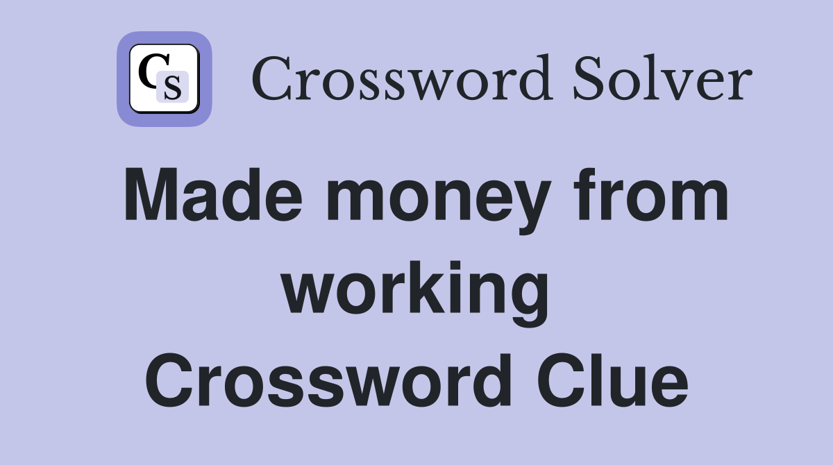 Made money from working Crossword Clue