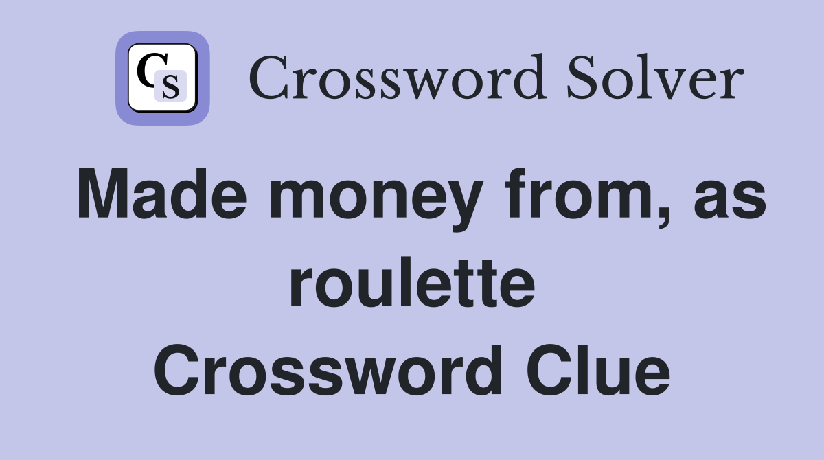 Made money from, as roulette Crossword Clue