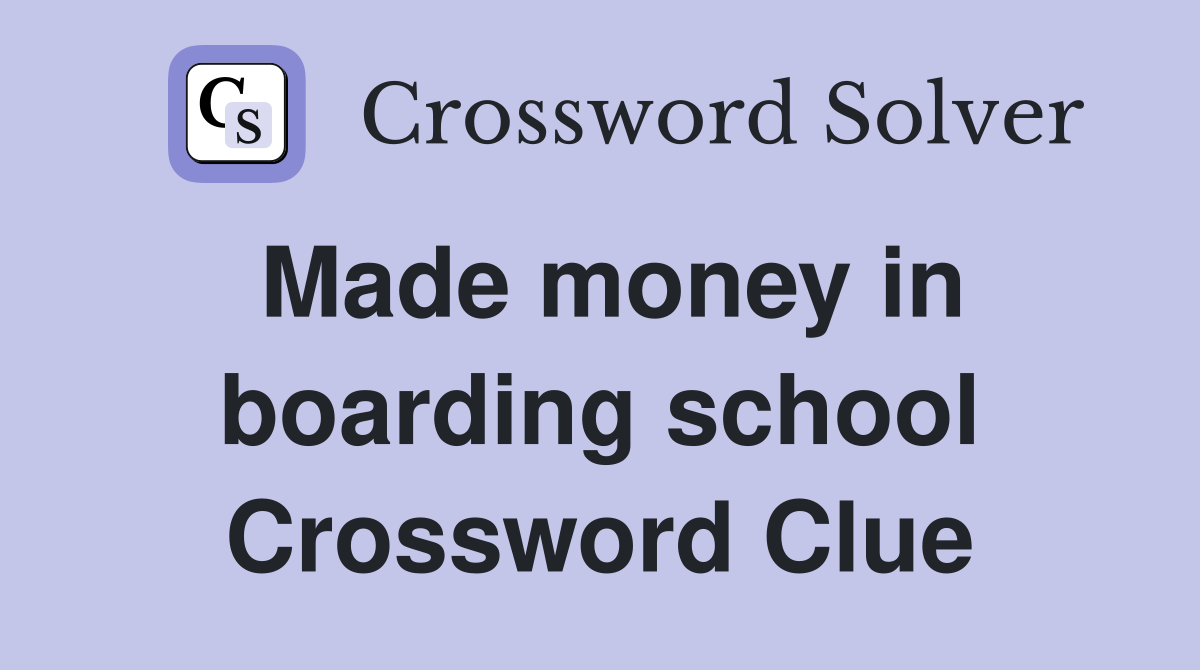 Made money in boarding school Crossword Clue