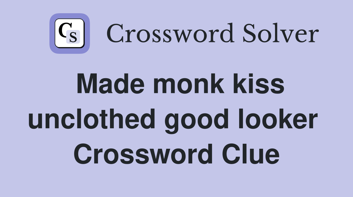Made monk kiss unclothed good looker  Crossword Clue