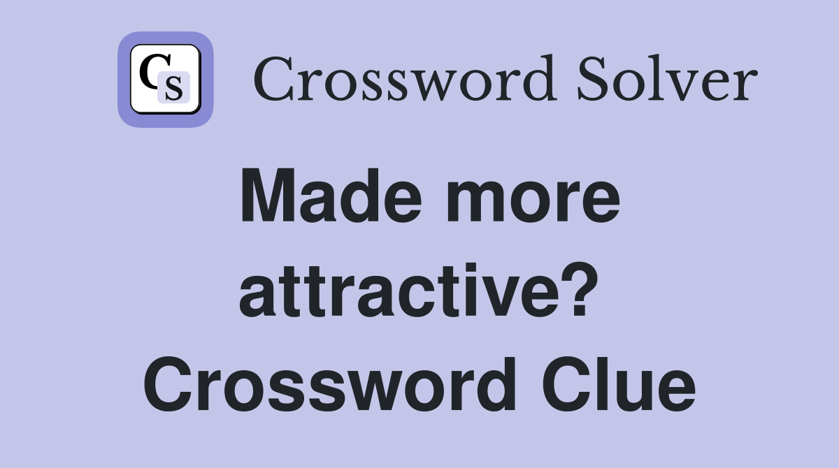 Made more attractive? Crossword Clue