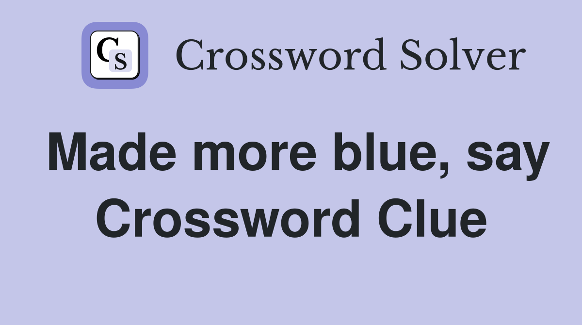 Made more blue, say Crossword Clue